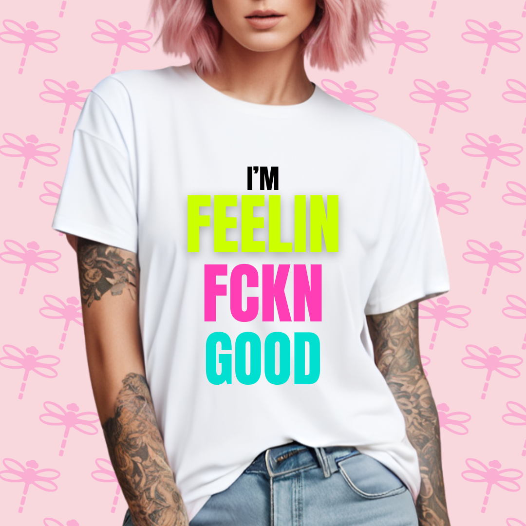 I´m Feelin Fckn Good T-Shirt