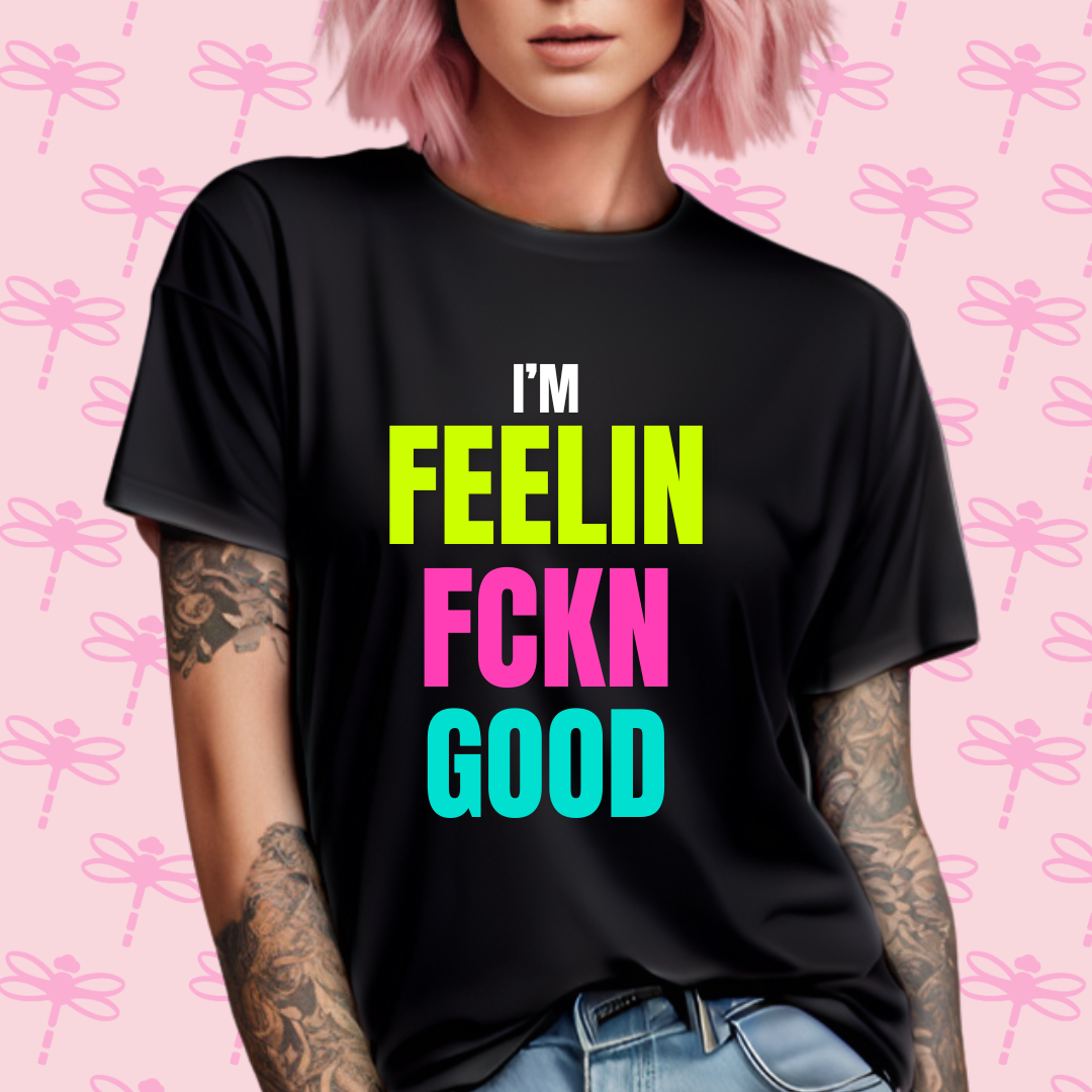 I´m Feelin Fckn Good T-Shirt