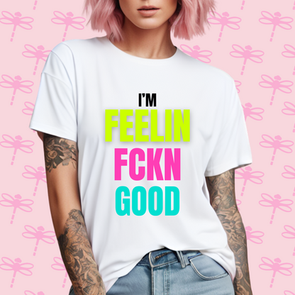 I´m Feelin Fckn Good T-Shirt