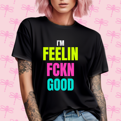 I´m Feelin Fckn Good T-Shirt
