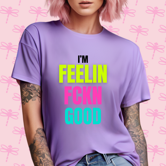 I´m Feelin Fckn Good T-Shirt